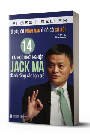 Ở Đâu Có Phàn Nàn Ở Đó Có Cơ Hội: 14 Bài Học Khởi Nghiệp Jack Ma Dành Tặng Các Bạn Trẻ