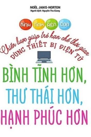Bình Tĩnh Rèn Con - Chiến Lược Giúp Trẻ Hạn Chế Thời Gian Dùng Thiết Bị Điện Tử
