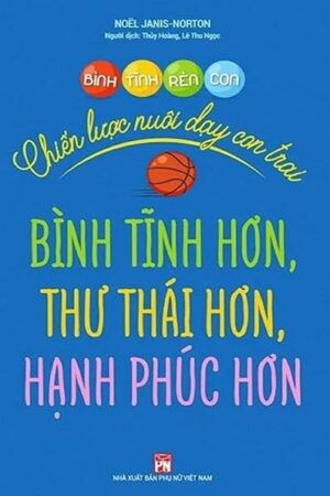 Bình Tĩnh Rèn Con - Chiến Lược Nuôi Dạy Con Trai