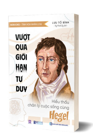 Vượt qua giới hạn tư duy: Hiểu thấu chân lý cuộc sống cùng Hegel